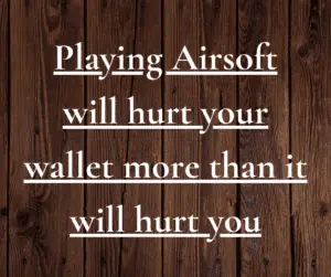 Playing airsoft will hurt your wallet more than it will hurt you